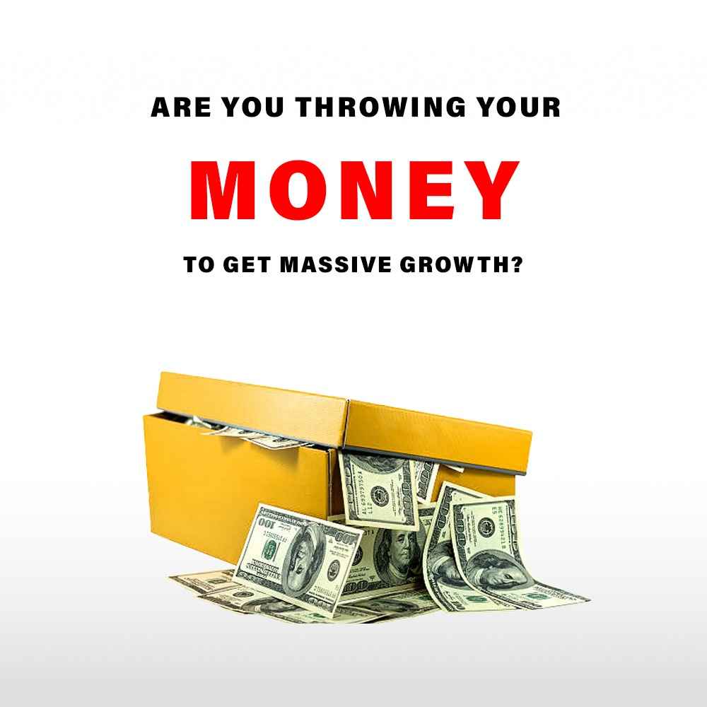 are-you-throwing-your-money-to-get-massive-growth